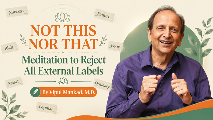 You are currently viewing “Not This Nor That” Meditation to Reject All External Labels – By Vipul Mankad, M.D.