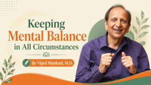 Read more about the article Keeping Mental Balance in All Circumstances By Vipul Mankad, M.D.